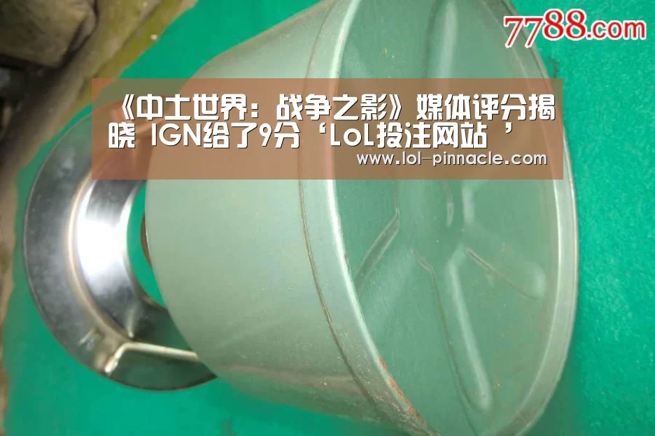 《中土世界:战争之影》媒体评分揭晓 IGN给了9分‘LoL投注网站 ’(图1) 2026年最佳英雄联盟投注网站
