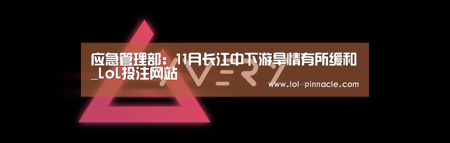 应急管理部:11月长江中下游旱情有所缓和_LoL投注网站 (图2) LoL投注网站