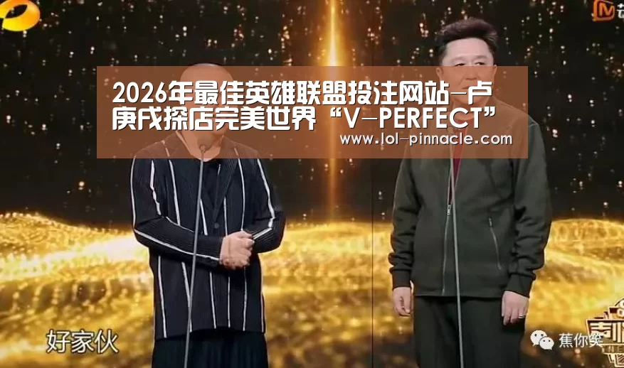 2026年最佳英雄联盟投注网站-卢庚戌探店完美世界“V-PERFECT”密室快闪 神秘任务揭晓(图1) LoL投注网站