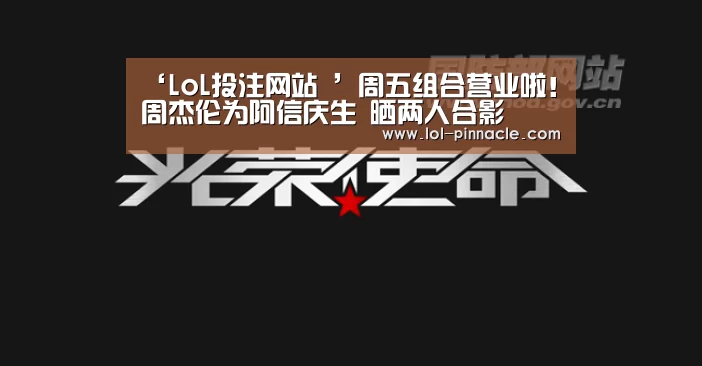 ‘LoL投注网站 ’周五组合营业啦!周杰伦为阿信庆生 晒两人合影(图4) LoL投注网站