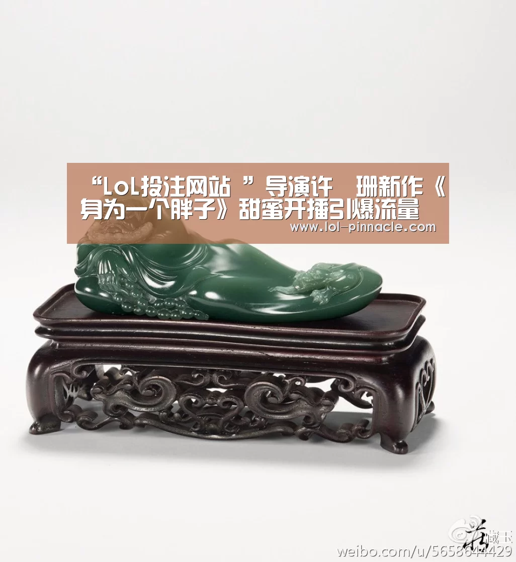 “LoL投注网站 ”导演许珮珊新作《身为一个胖子》甜蜜开播引爆流量(图2) 2026年最佳英雄联盟投注网站