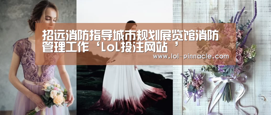 招远消防指导城市规划展览馆消防管理工作‘LoL投注网站 ’(图3) 2026年最佳英雄联盟投注网站