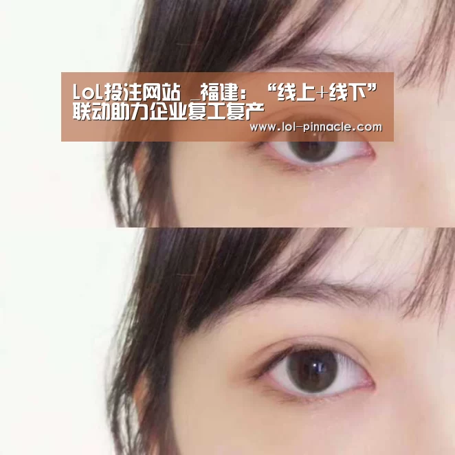 LoL投注网站 _福建:“线上+线下”联动助力企业复工复产(图2) 2026年最佳英雄联盟投注网站