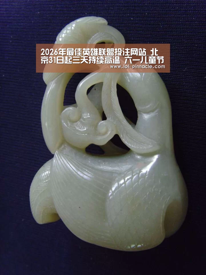 2026年最佳英雄联盟投注网站_北京31日起三天持续高温 六一儿童节需防范干热暴晒火灾(图4) 2026年最佳英雄联盟投注网站